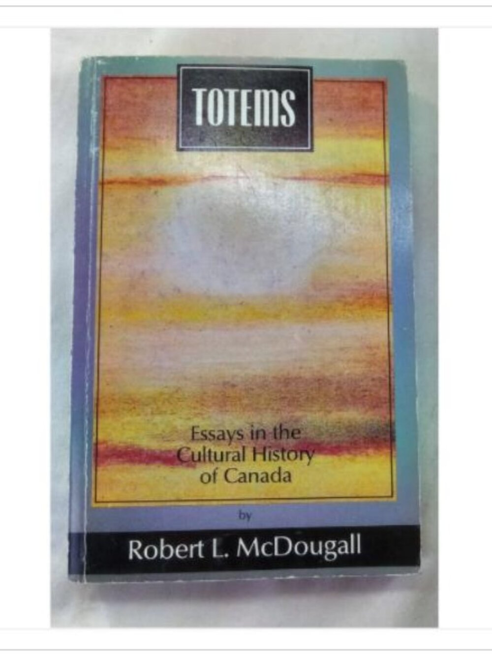 Totems: Essays in the Cultural History of Canada Robert L. McDougall 1990 Book